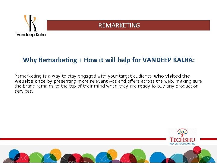REMARKETING Why Remarketing + How it will help for VANDEEP KALRA: Remarketing is a