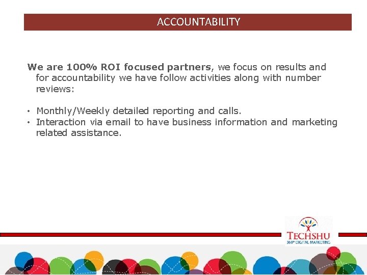 ACCOUNTABILITY We are 100% ROI focused partners, we focus on results and for accountability