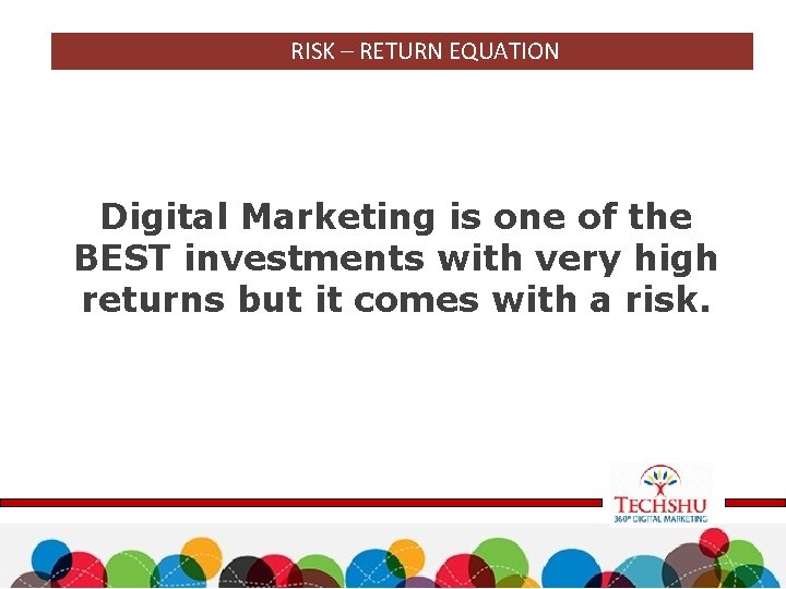 RISK – RETURN EQUATION Digital Marketing is one of the BEST investments with very