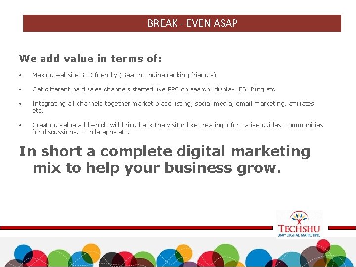 BREAK - EVEN ASAP We add value in terms of: • Making website SEO