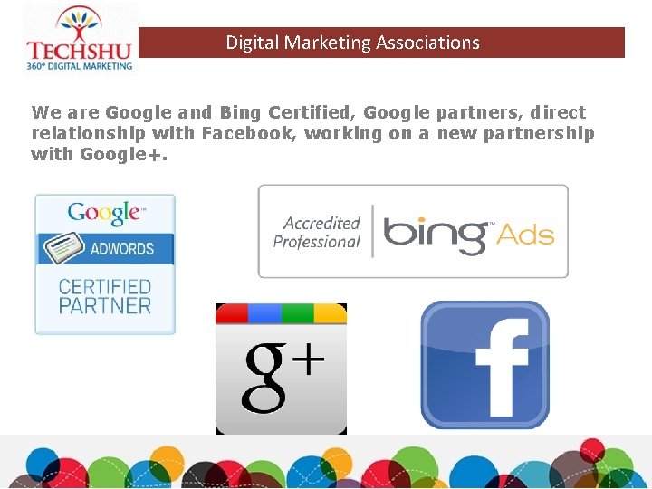 Digital Marketing Associations We are Google and Bing Certified, Google partners, direct relationship with