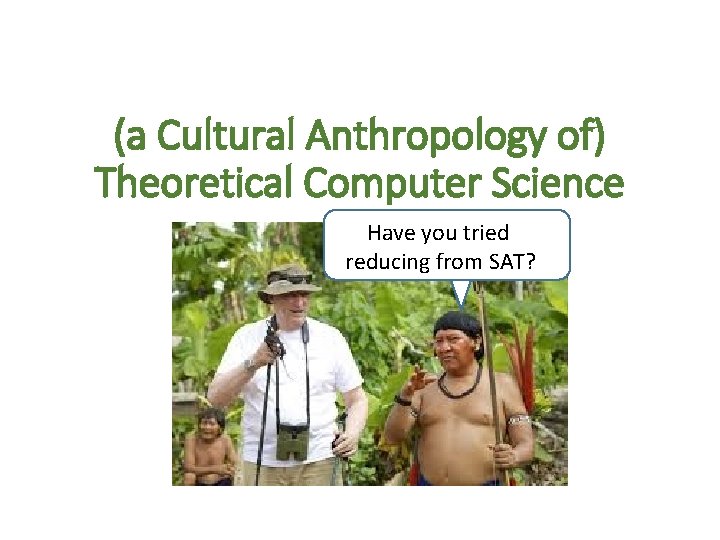 (a Cultural Anthropology of) Theoretical Computer Science did Have you tried reducing from SAT?