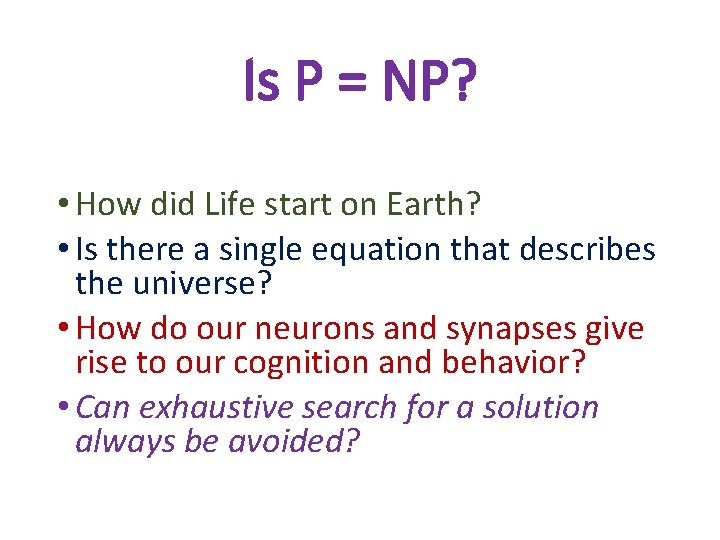 Is P = NP? • How did Life start on Earth? • Is there