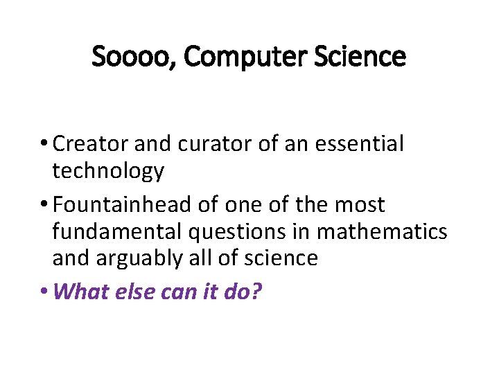 Soooo, Computer Science • Creator and curator of an essential technology • Fountainhead of