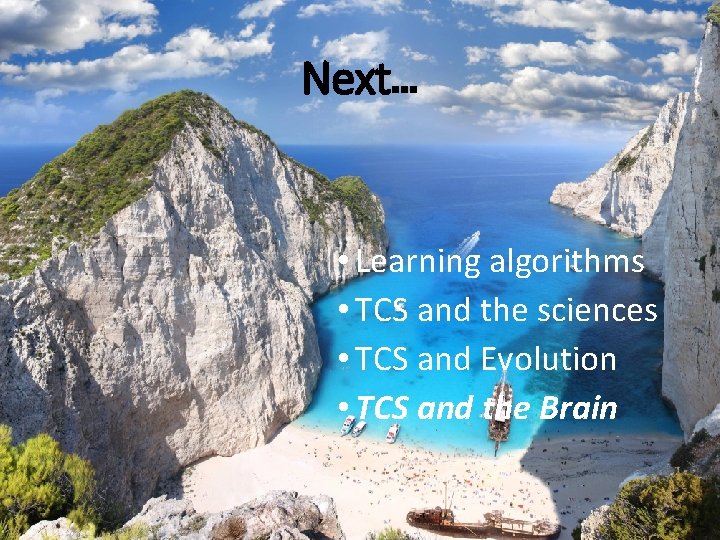 Next… • Learning algorithms • TCS and the sciences • TCS and Evolution •