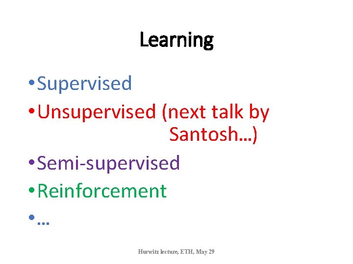 Learning • Supervised • Unsupervised (next talk by Santosh…) • Semi-supervised • Reinforcement •