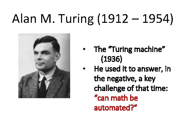 Alan M. Turing (1912 – 1954) • • The “Turing machine” (1936) He used