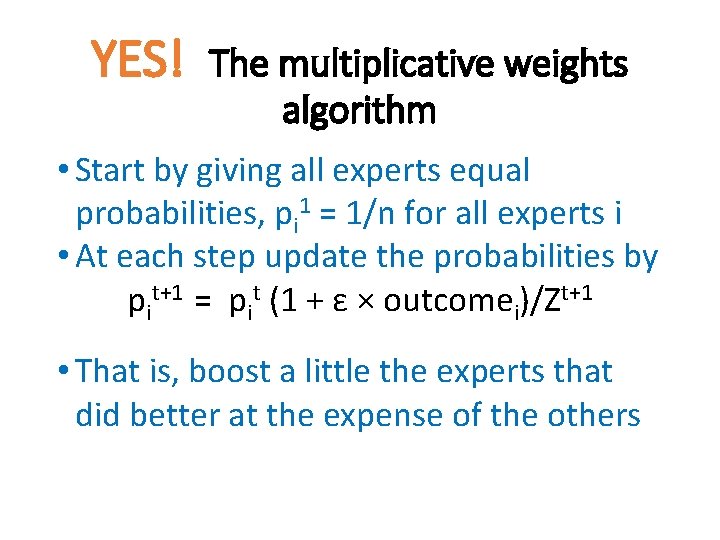 YES! The multiplicative weights algorithm • Start by giving all experts equal probabilities, pi