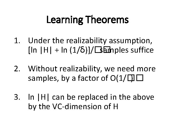 Learning Theorems 1. Under the realizability assumption, [ln |H| + ln (1/ẟ)]/�� samples suffice