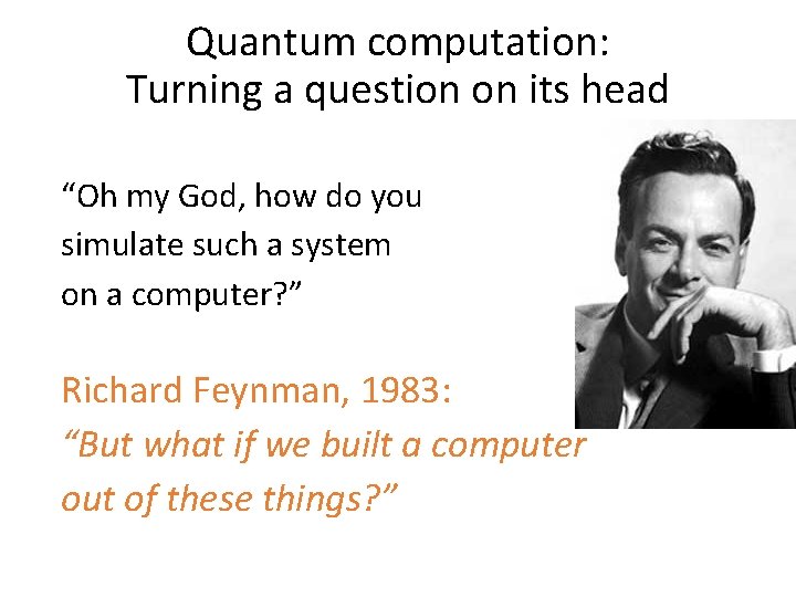 Quantum computation: Turning a question on its head “Oh my God, how do you