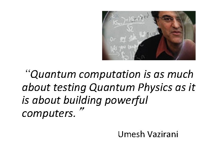 “Quantum computation is as much about testing Quantum Physics as it is about building