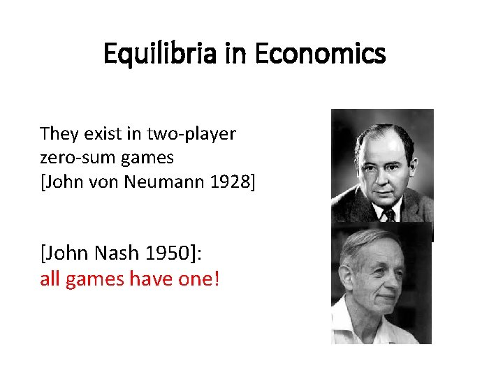 Equilibria in Economics They exist in two-player zero-sum games [John von Neumann 1928] [John