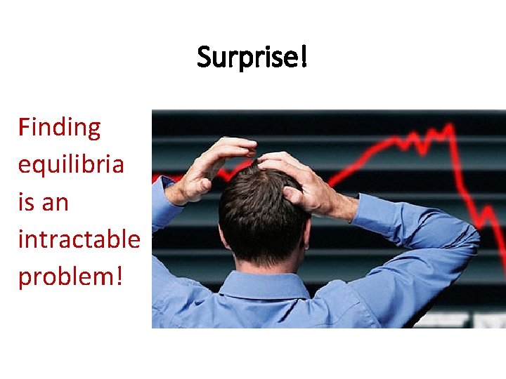Surprise! Finding equilibria is an intractable problem! 