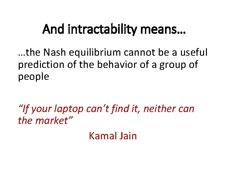 And intractability means… …the Nash equilibrium cannot be a useful prediction of the behavior