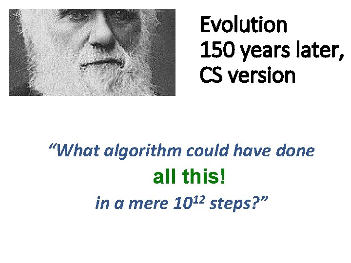 Evolution 150 years later, CS version “What algorithm could have done all this! in