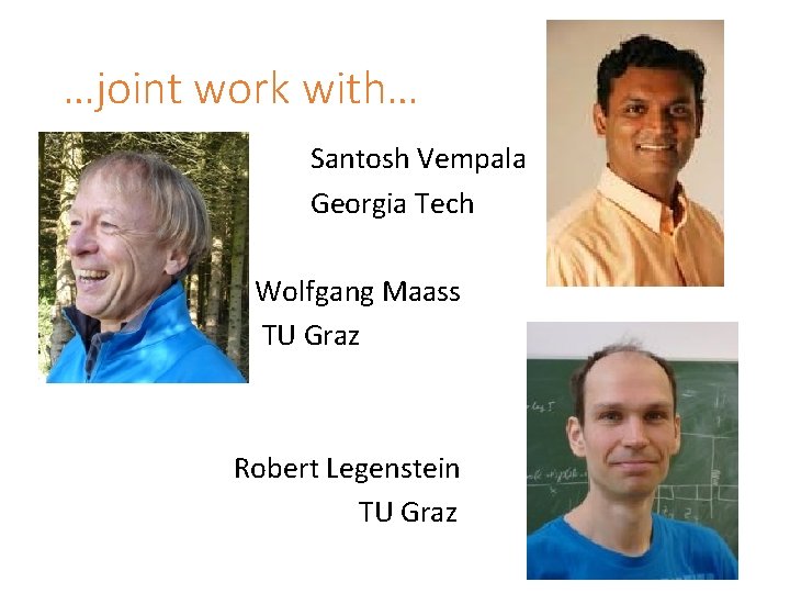 …joint work with… Santosh Vempala Georgia Tech Wolfgang Maass TU Graz Robert Legenstein TU