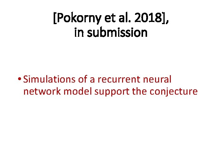 [Pokorny et al. 2018], in submission • Simulations of a recurrent neural network model