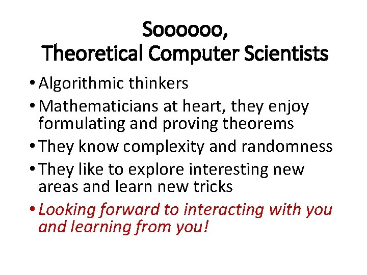 Soooooo, Theoretical Computer Scientists • Algorithmic thinkers • Mathematicians at heart, they enjoy formulating