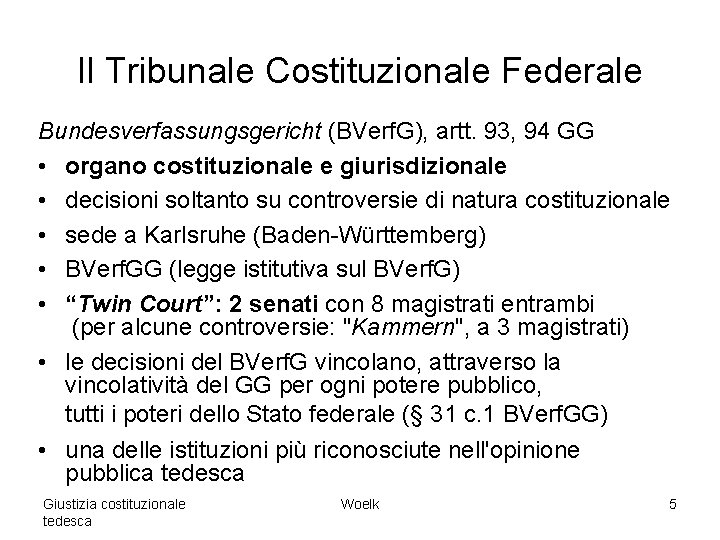 Il Tribunale Costituzionale Federale Bundesverfassungsgericht (BVerf. G), artt. 93, 94 GG • organo costituzionale Il Tribunale Costituzionale Federale Bundesverfassungsgericht (BVerf. G), artt. 93, 94 GG • organo costituzionale