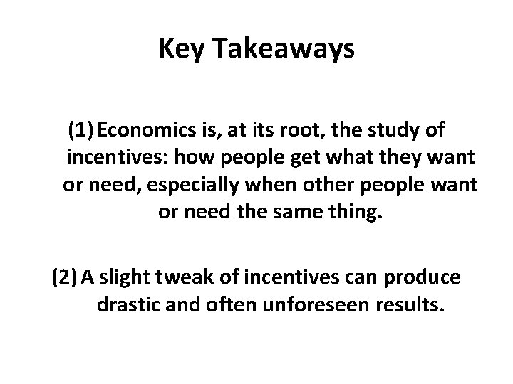Key Takeaways (1) Economics is, at its root, the study of incentives: how people
