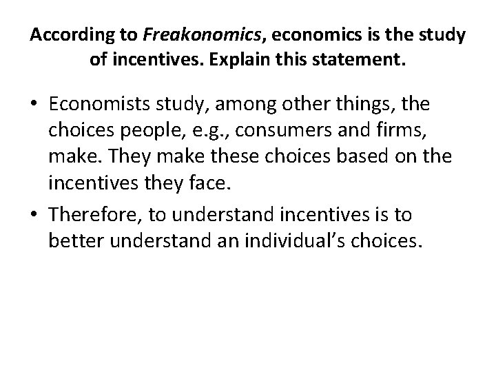 According to Freakonomics, economics is the study of incentives. Explain this statement. • Economists