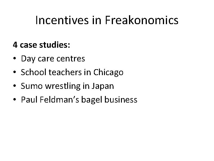Incentives in Freakonomics 4 case studies: • Day care centres • School teachers in