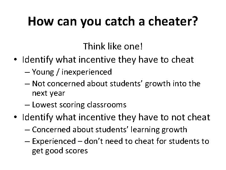 How can you catch a cheater? Think like one! • Identify what incentive they