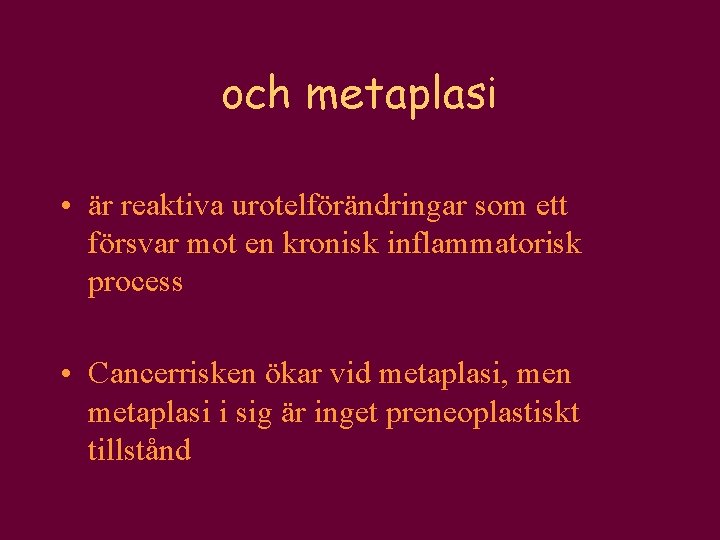 och metaplasi • är reaktiva urotelförändringar som ett försvar mot en kronisk inflammatorisk process