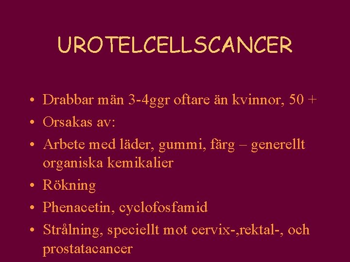 UROTELCELLSCANCER • Drabbar män 3 -4 ggr oftare än kvinnor, 50 + • Orsakas