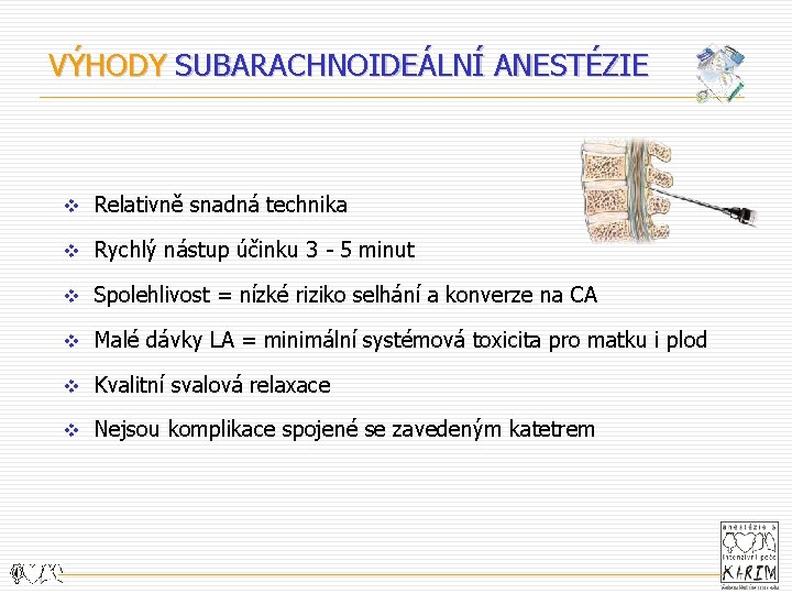 VÝHODY SUBARACHNOIDEÁLNÍ ANESTÉZIE v Relativně snadná technika v Rychlý nástup účinku 3 - 5