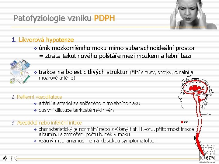 Patofyziologie vzniku PDPH 1. Likvorová hypotenze v únik mozkomíšního moku mimo subarachnoideální prostor =