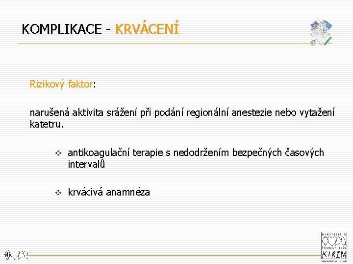 KOMPLIKACE - KRVÁCENÍ Rizikový faktor: narušená aktivita srážení při podání regionální anestezie nebo vytažení