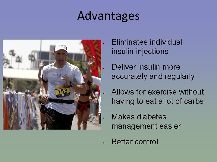 Advantages • • • Eliminates individual insulin injections Deliver insulin more accurately and regularly