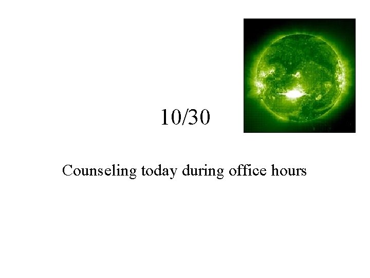 10/30 Counseling today during office hours 