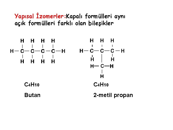 Yapısal İzomerler: Kapalı formülleri aynı açık formülleri farklı olan bileşikler C 4 H 10