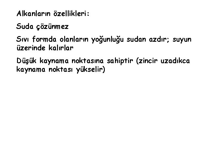 Alkanların özellikleri: Suda çözünmez Sıvı formda olanların yoğunluğu sudan azdır; suyun üzerinde kalırlar Düşük