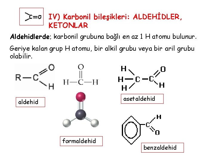 IV) Karbonil bileşikleri: ALDEHİDLER, KETONLAR Aldehidlerde; karbonil grubuna bağlı en az 1 H atomu