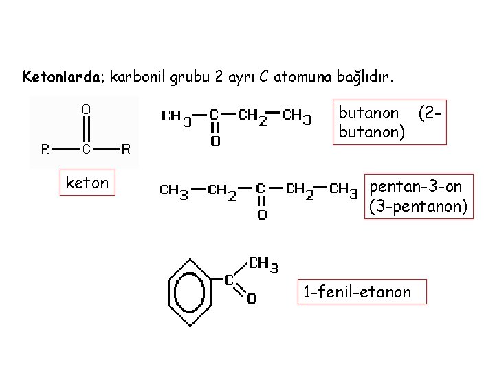 Ketonlarda; karbonil grubu 2 ayrı C atomuna bağlıdır. butanon (2 butanon) keton pentan-3 -on