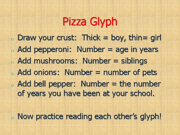 Pizza Glyph o o o Draw your crust: Thick = boy, thin= girl Add