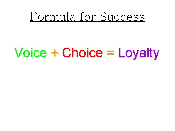 Formula for Success Voice + Choice = Loyalty 