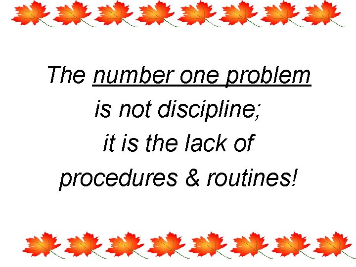 The number one problem is not discipline; it is the lack of procedures &