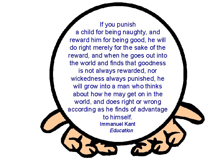 If you punish a child for being naughty, and reward him for being good,