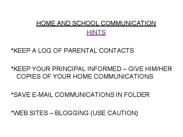 HOME AND SCHOOL COMMUNICATION HINTS *KEEP A LOG OF PARENTAL CONTACTS *KEEP YOUR PRINCIPAL