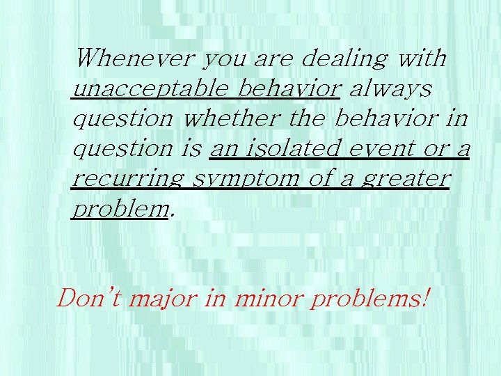 Whenever you are dealing with unacceptable behavior always question whether the behavior in question