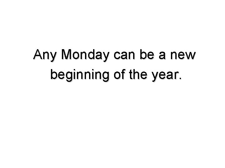 Any Monday can be a new beginning of the year. 