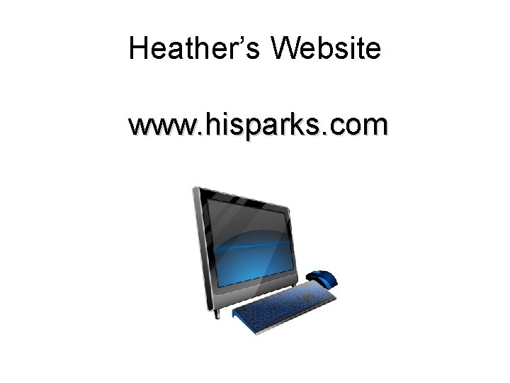 Heather’s Website www. hisparks. com 