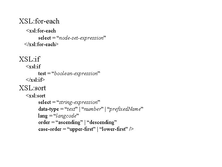 XSL: for-each <xsl: for-each select = “node-set-expression” </xsl: for-each> XSL: if <xsl: if test