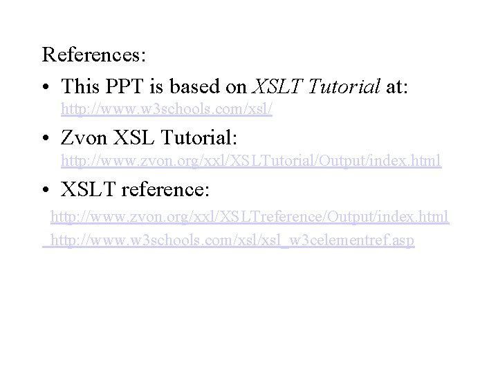 References: • This PPT is based on XSLT Tutorial at: http: //www. w 3