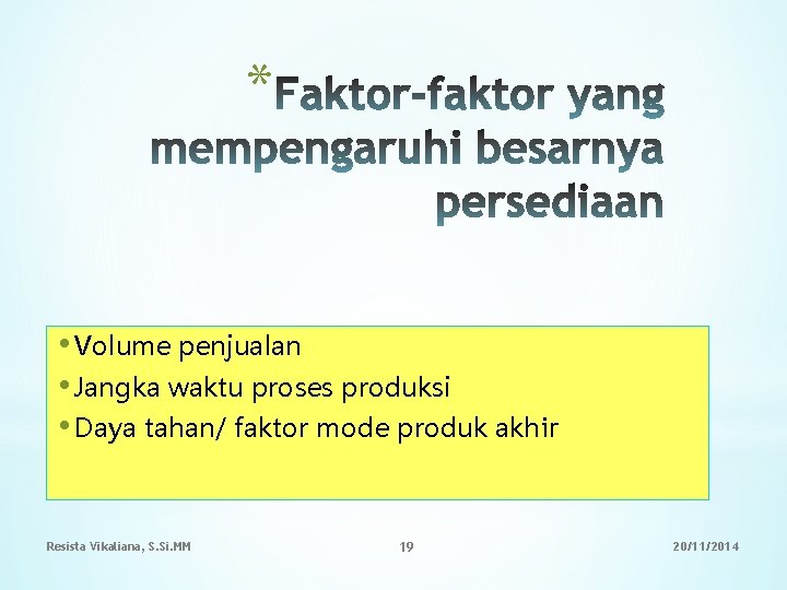 * • Volume penjualan • Jangka waktu proses produksi • Daya tahan/ faktor mode