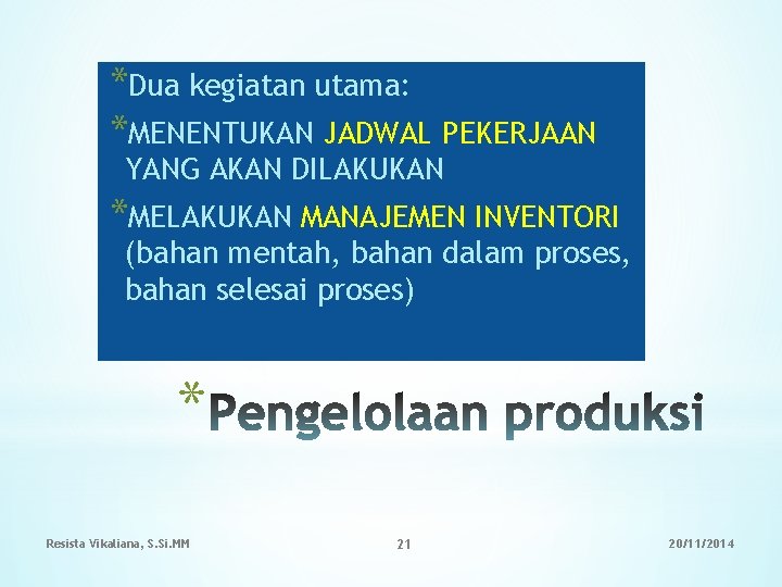 *Dua kegiatan utama: *MENENTUKAN JADWAL PEKERJAAN YANG AKAN DILAKUKAN *MELAKUKAN MANAJEMEN INVENTORI (bahan mentah,